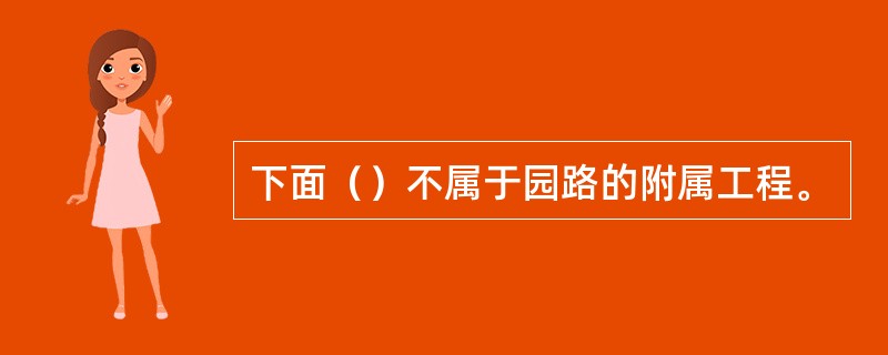 下面（）不属于园路的附属工程。