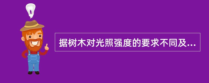 据树木对光照强度的要求不同及适应性不同，可将树木划分（）类型。