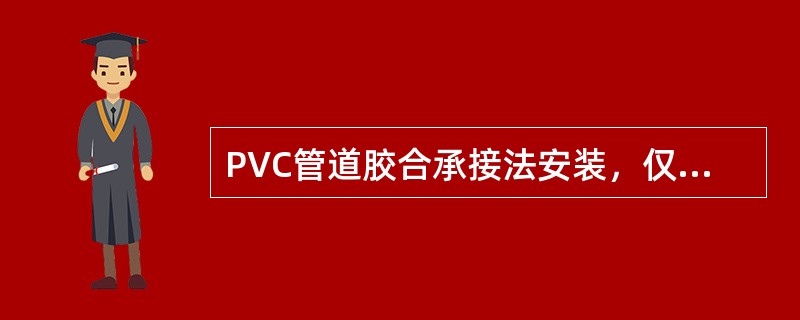 PVC管道胶合承接法安装，仅适用于管径小于160mm的管道连接。（）