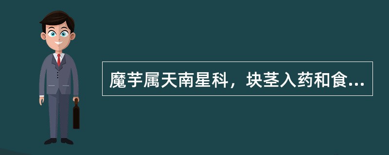 魔芋属天南星科，块茎入药和食用及做工业原料。（）