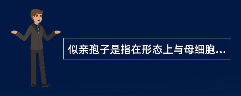 似亲孢子是指在形态上与母细胞相同的游动孢子。（）