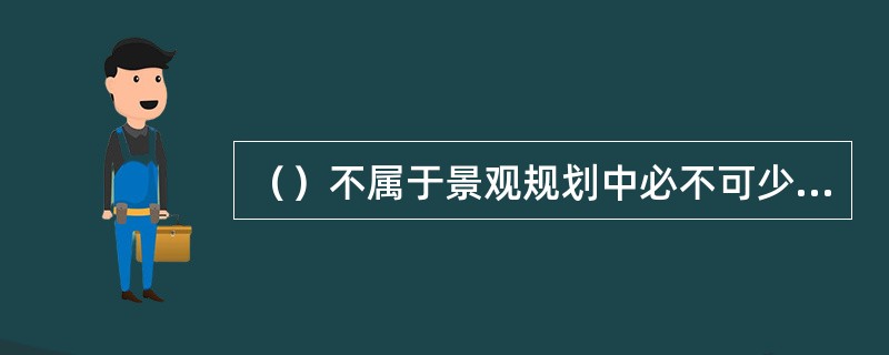 （）不属于景观规划中必不可少的要素。