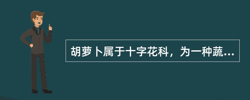 胡萝卜属于十字花科，为一种蔬菜。（）