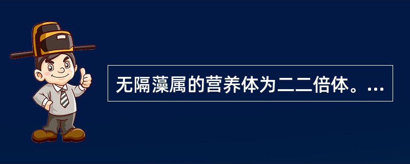 无隔藻属的营养体为二二倍体。而羽纹硅藻属的营养体为单倍体。（）