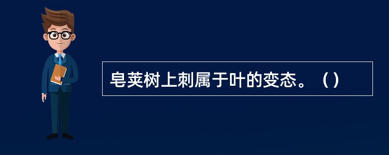 皂荚树上刺属于叶的变态。（）