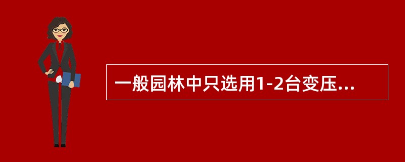 一般园林中只选用1-2台变压器。（）