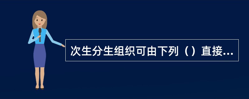 次生分生组织可由下列（）直接转变而成。