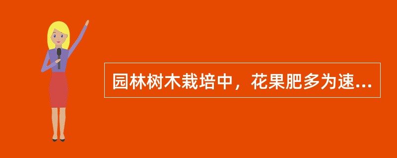 园林树木栽培中，花果肥多为速效性有机肥，主要在生长季施用。（）