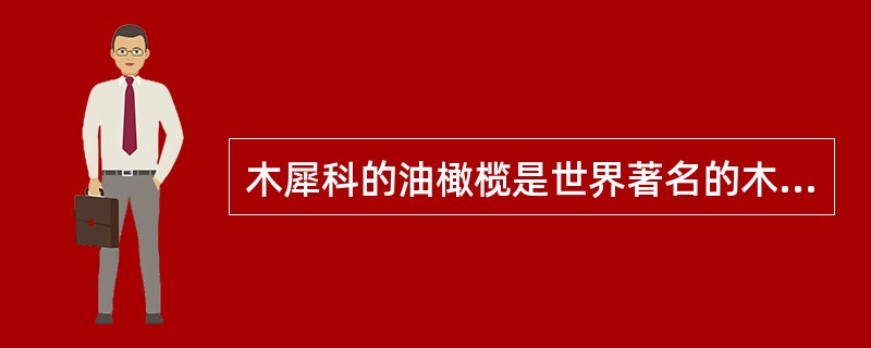 木犀科的油橄榄是世界著名的木本油料植物。（）