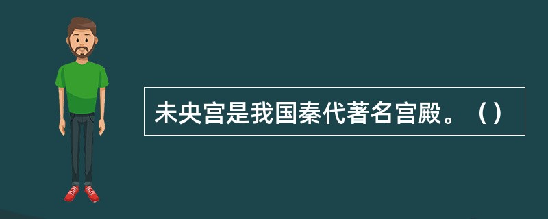 未央宫是我国秦代著名宫殿。（）