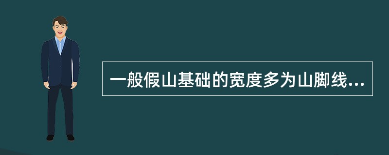 一般假山基础的宽度多为山脚线向外（）。