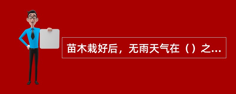 苗木栽好后，无雨天气在（）之内，必须灌上第一遍水。