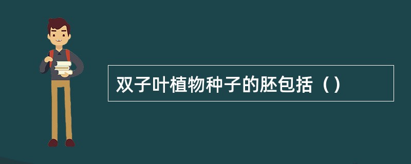 双子叶植物种子的胚包括（）