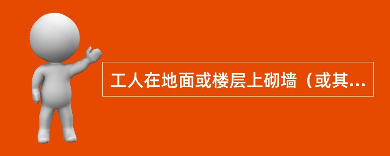 工人在地面或楼层上砌墙（或其他作业），当砌到（）高度后，必须搭设相应高度的脚手架，方能继续砌筑。