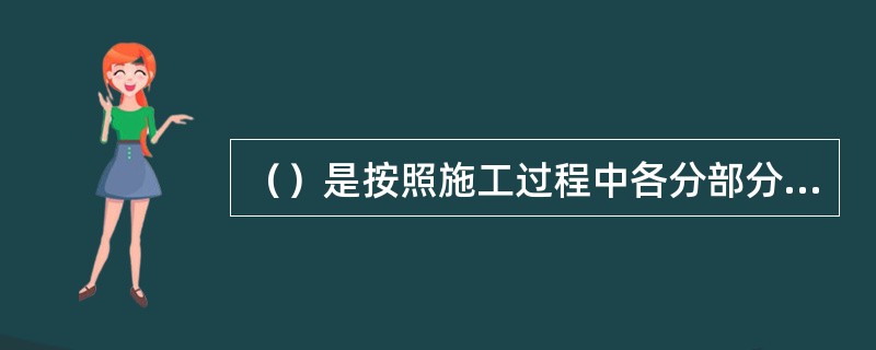 （）是按照施工过程中各分部分项工程的先后顺序，前一个施工过程（或工序）完全完工后才开始下一施工过程的一种组织生产方式。