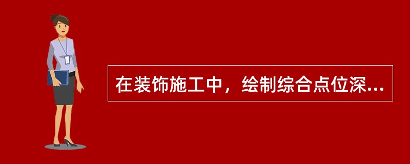 在装饰施工中，绘制综合点位深化布置图由（）完成。