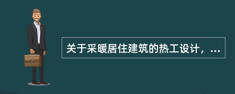 关于采暖居住建筑的热工设计，下列哪条符合采暖住宅建筑节能设计有关标准规定？（）