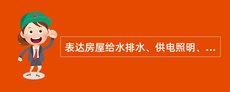 表达房屋给水排水、供电照明、采暖通风、空调燃气等的布置和施工要求的施工图是（）。