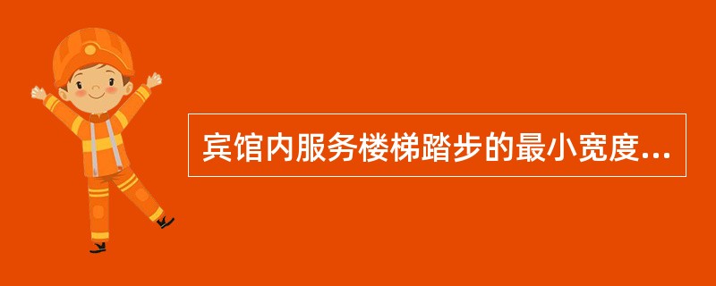 宾馆内服务楼梯踏步的最小宽度b、最大高度h应为（）