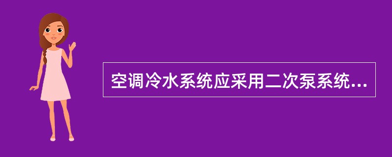 空调冷水系统应采用二次泵系统的情况，是下列哪些项？（）