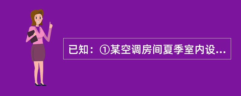 已知：①某空调房间夏季室内设计温度为26℃，设计相对湿度为55%，房间的热湿比为5000kj/kg。②空调器的表面冷却器的出风干球温度为14℃，相对湿度90%，送风过程中温升为2℃。当地大气压为101