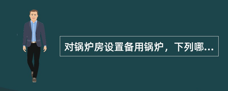 对锅炉房设置备用锅炉，下列哪几项做法是错误的？（）