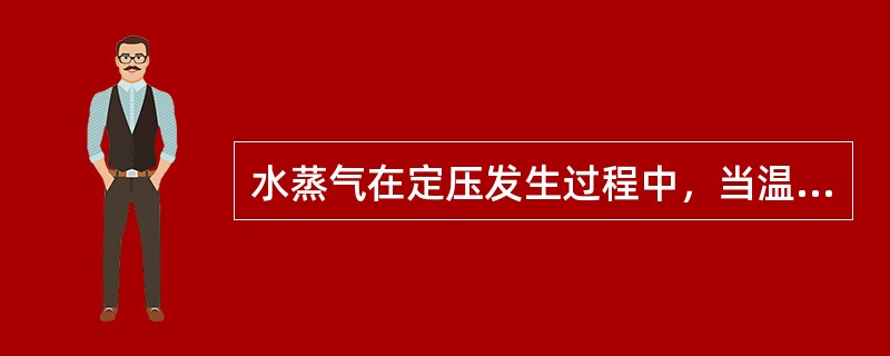 水蒸气在定压发生过程中，当温度超过临界点后，由液体转化为蒸汽的过程（）。