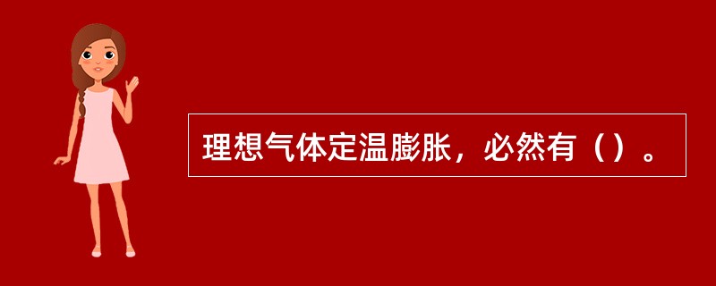理想气体定温膨胀，必然有（）。