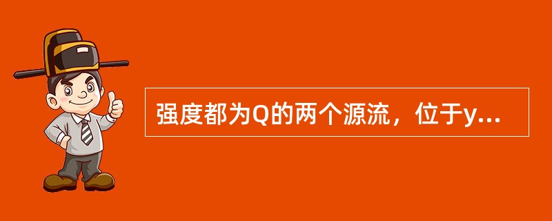 强度都为Q的两个源流，位于y轴原点两侧，距原点距离为m，则流函数为（）。