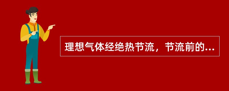 理想气体经绝热节流，节流前的温度比（与）节流后的温度（）。