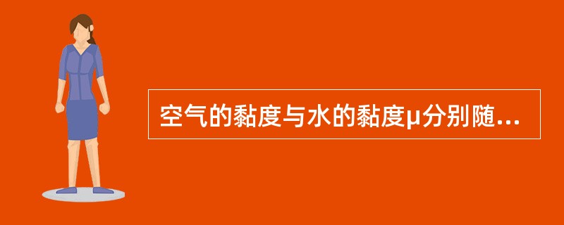 空气的黏度与水的黏度μ分别随温度的降低而（）。