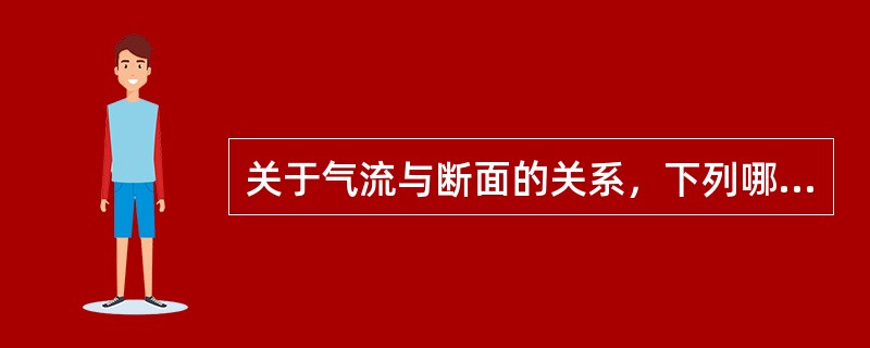 关于气流与断面的关系，下列哪一说法是错的？（）