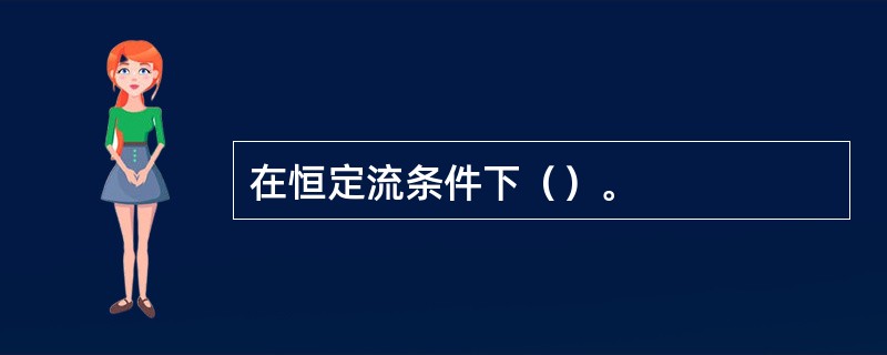 在恒定流条件下（）。