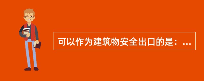 可以作为建筑物安全出口的是：（）