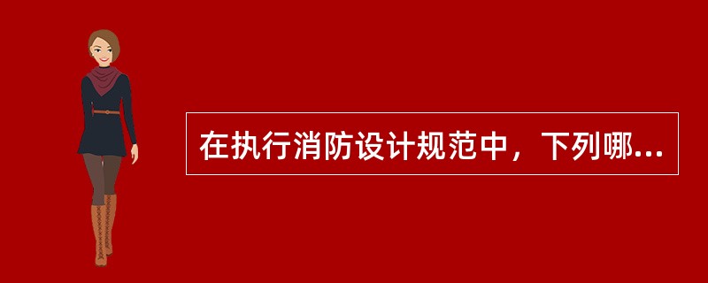 在执行消防设计规范中，下列哪条不符合规定？（）
