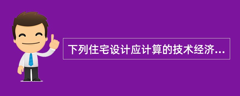 下列住宅设计应计算的技术经济指标中，何者是正确的？（）