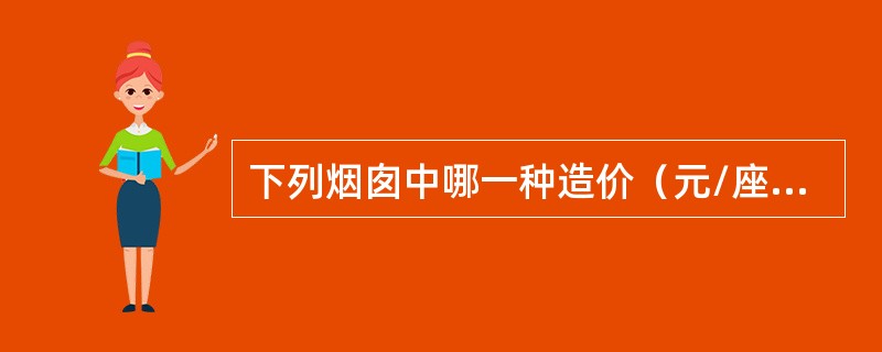 下列烟囱中哪一种造价（元/座）最低？（）