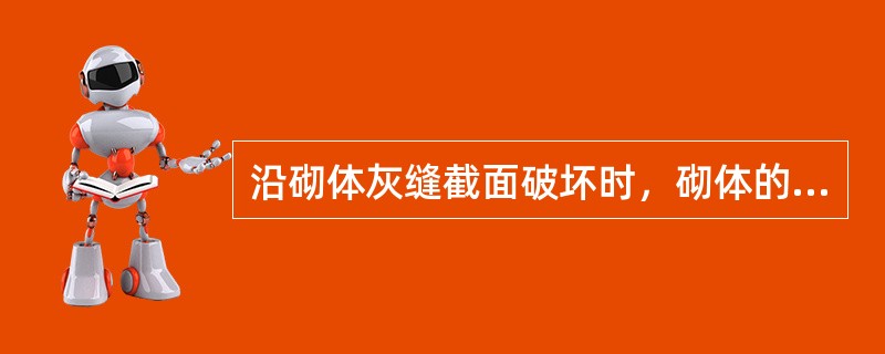 沿砌体灰缝截面破坏时，砌体的弯曲抗拉强度设计值与以下哪些因素有关？Ⅰ.砌体的破坏特征Ⅱ.砌体种类Ⅲ.块体强度等级Ⅳ.砂浆强度等级（）