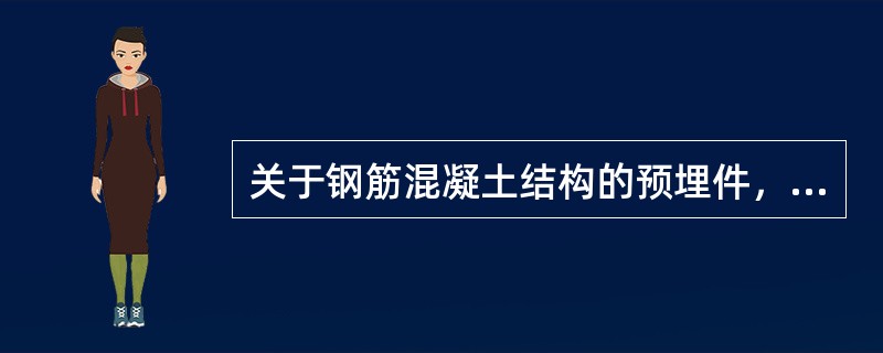 关于钢筋混凝土结构的预埋件，以下要求哪个不正确？（）