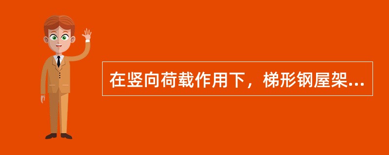 在竖向荷载作用下，梯形钢屋架上弦和下弦杆的内力分别为下列哪一种？（）