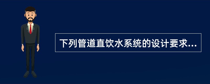 下列管道直饮水系统的设计要求中哪项有误？（）