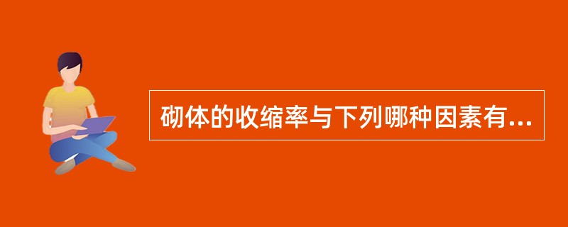 砌体的收缩率与下列哪种因素有关？（）