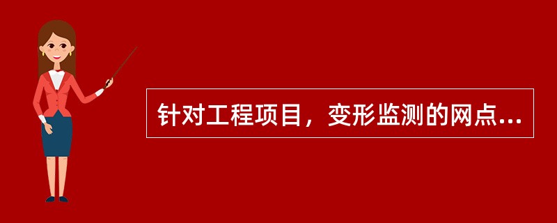 针对工程项目，变形监测的网点可分为（）。