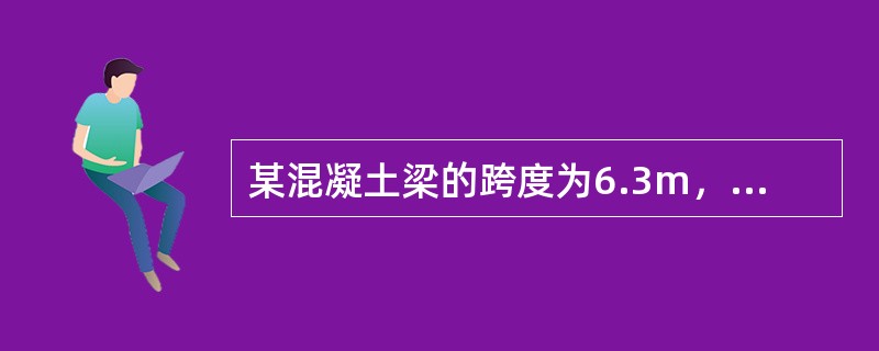 某混凝土梁的跨度为6.3m，采用木模板，钢支柱支模时其跨中起拱高度可为（）。