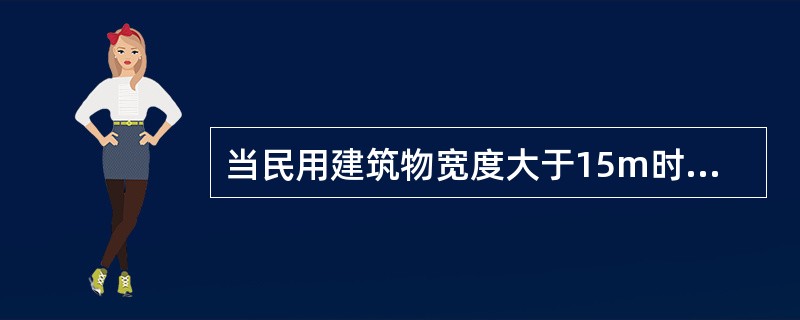 当民用建筑物宽度大于15m时，还应该在房屋内部（）上和楼梯间布置观测点。
