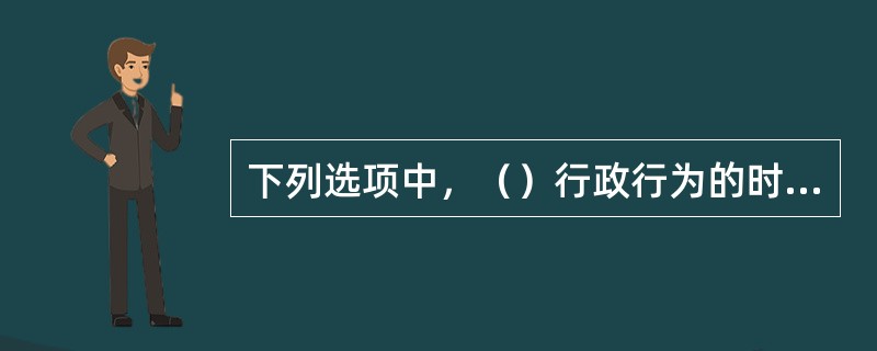 下列选项中，（）行政行为的时效不符合法律规定。