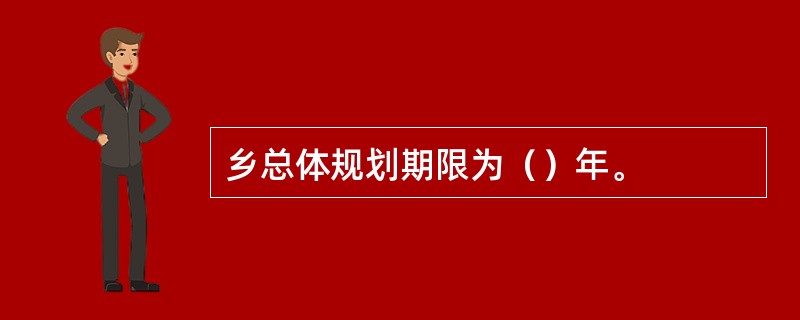 乡总体规划期限为（）年。