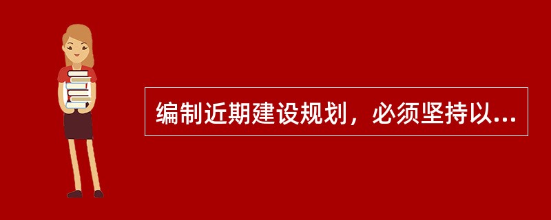 编制近期建设规划，必须坚持以（）为指导。