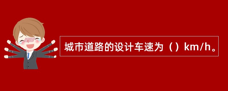 城市道路的设计车速为（）km/h。