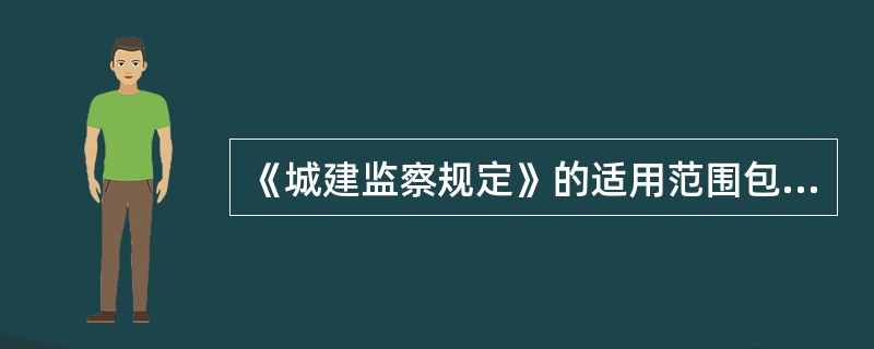 《城建监察规定》的适用范围包括（）。